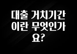 요즘 이게 유행 대출 거치기간이란 무엇인가요? 궁금하시죠?