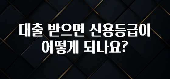NEW 떳음 대출 받으면 신용등급이 어떻게 되나요? 요약본만 확인해보세요