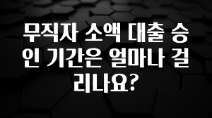 업뎃 정보 무직자 소액 대출 승인 기간은 얼마나 걸리나요? 확인해보세요