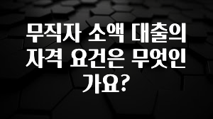 꼭 알아야하는 무직자 소액 대출의 자격 요건은 무엇인가요? 실사용 후기