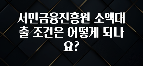 +최신 소식 서민금융진흥원 소액대출 조건은 어떻게 되나요? 궁금하시죠?