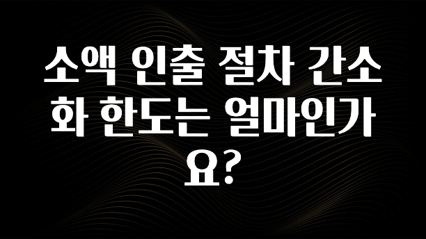 재구매율 1위 소액 인출 절차 간소화 한도는 얼마인가요? 궁금하시죠?