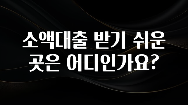 진심이 담긴 소액대출 받기 쉬운곳은 어디인가요? 꼭 알아두세요