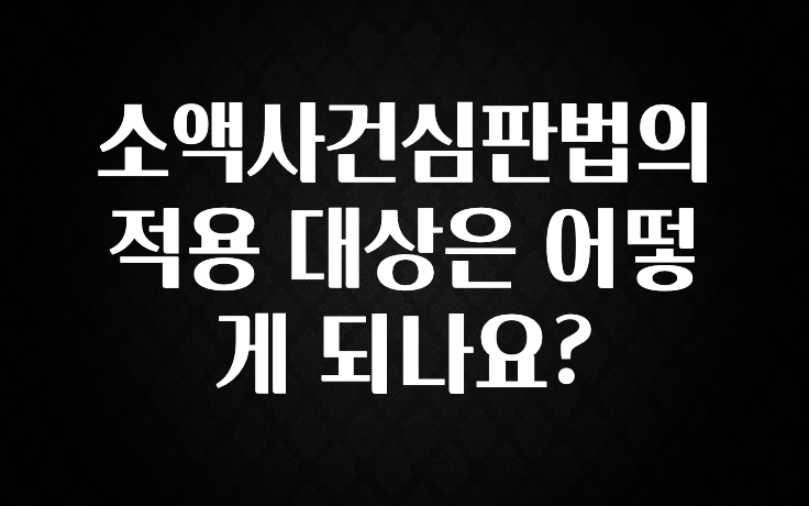 올해 꼭 알아두기 소액사건심판법의 적용 대상은 어떻게 되나요? 최신정보