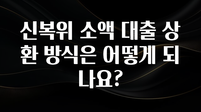 재구매율 1위 신복위 소액 대출 상환 방식은 어떻게 되나요? 핫한 정보입니다