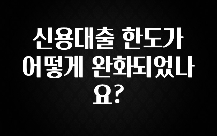 주목 신용대출 한도가 어떻게 완화되었나요? 전합니다