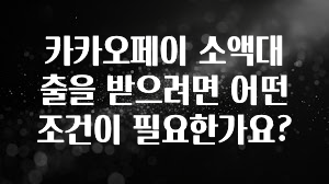 정성을 다하는 카카오페이 소액대출을 받으려면 어떤 조건이 필요한가요? 바로 소개합니다.