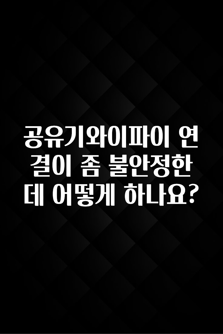 감사를 담은 공유기와이파이 연결이 좀 불안정한데 어떻게 하나요? 업데이트된 소식입니다
