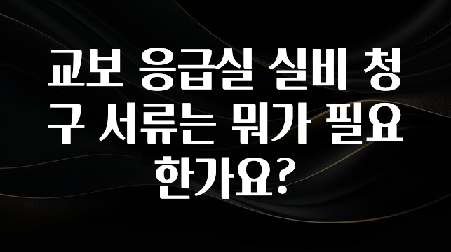 찐친이랑 확인하세요 교보 응급실 실비 청구 서류는 뭐가 필요 한가요? 바로 소개합니다.