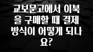 간단정보 교보문고에서 이북을 구매할 때 결제 방식이 어떻게 되나요? 주목하고 계십니다