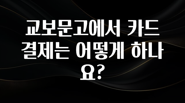 美친 소식 교보문고에서 카드 결제는 어떻게 하나요? 궁금하신가요?