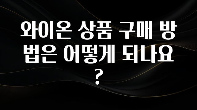유튜브에서 난리난 정보 와이온 상품 구매 방법은 어떻게 되나요? 지금떳다