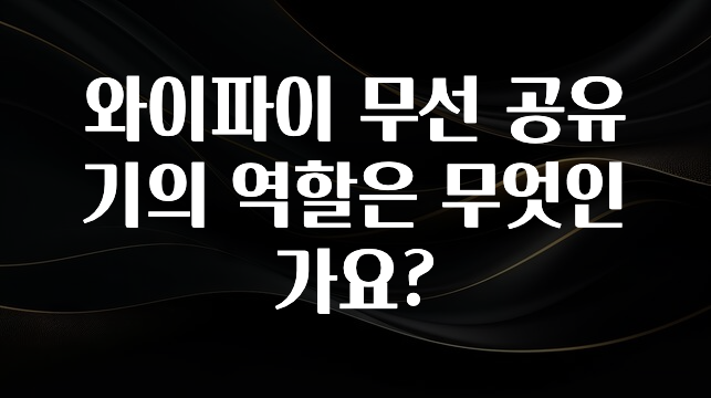 꼭 보고싶은 와이파이 무선 공유기의 역할은 무엇인가요? 전합니다