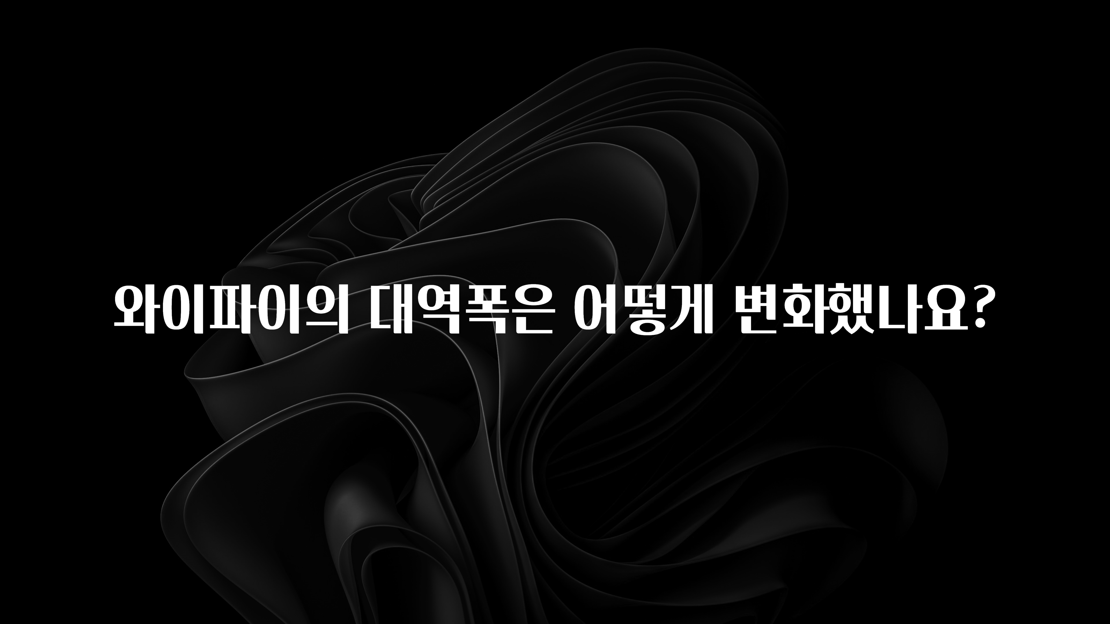 시간이 없다? 와이파이의 대역폭은 어떻게 변화했나요? 전해드립니다