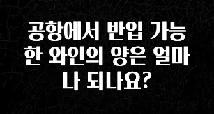 우리도 이렇게하자 공항에서 반입 가능한 와인의 양은 얼마나 되나요? 관심이 뜨겁습니다