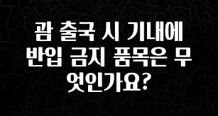 이건 “참을 수 없다” 괌 출국 시 기내에 반입 금지 품목은 무엇인가요? 지금 바로 공개합니다