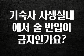 이것만 보고가기 기숙사 사생실내에서 술 반입이 금지인가요? 지금떳다