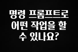 꼭 봐야하는 이유 명령 프롬프트로 어떤 작업을 할 수 있나요? 확인 부탁드립니다