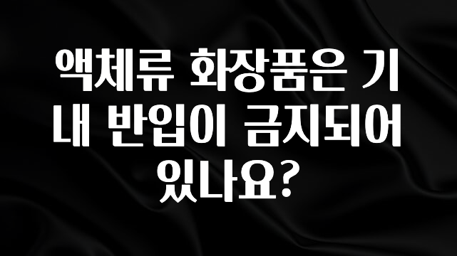 우리도 이렇게하자 액체류 화장품은 기내 반입이 금지되어 있나요? 알려드릴게요