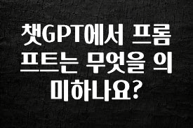 주목 챗GPT에서 프롬프트는 무엇을 의미하나요? 확인하시죠