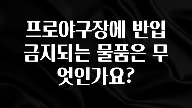 “꼭”저장해두세요 프로야구장에 반입 금지되는 물품은 무엇인가요? 좋은 정보