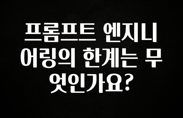 별다섯개 프롬프트 엔지니어링의 한계는 무엇인가요? 관심이 뜨거운 이유 입니다