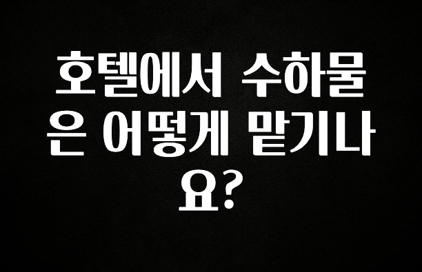 정성을 다하는 호텔에서 수하물은 어떻게 맡기나요? 뜨거운 관심 감사합니다