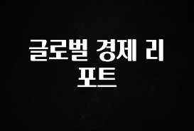 모두가 찾는 글로벌 경제 리포트 지금 소개할게요